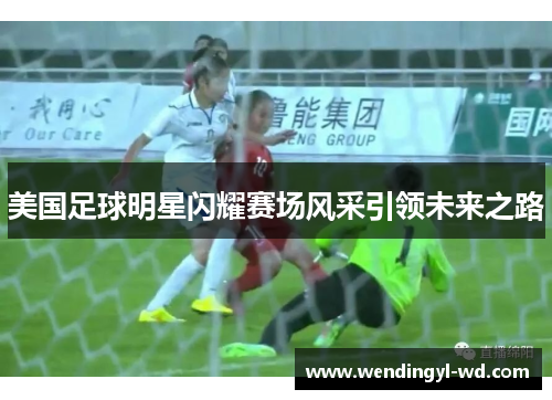 美国足球明星闪耀赛场风采引领未来之路